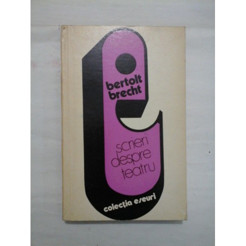 SCRIERI DESPRE TEATRU - Bertolt Brecht SCRIERI DESPRE TEATRU - Bertolt Brecht